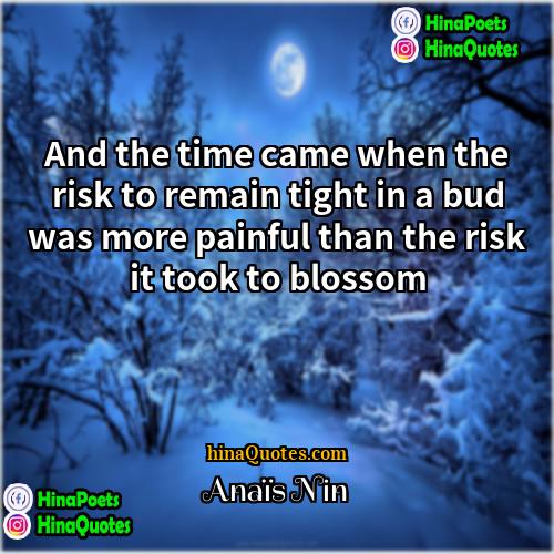 Anaïs Nin Quotes | And the time came when the risk